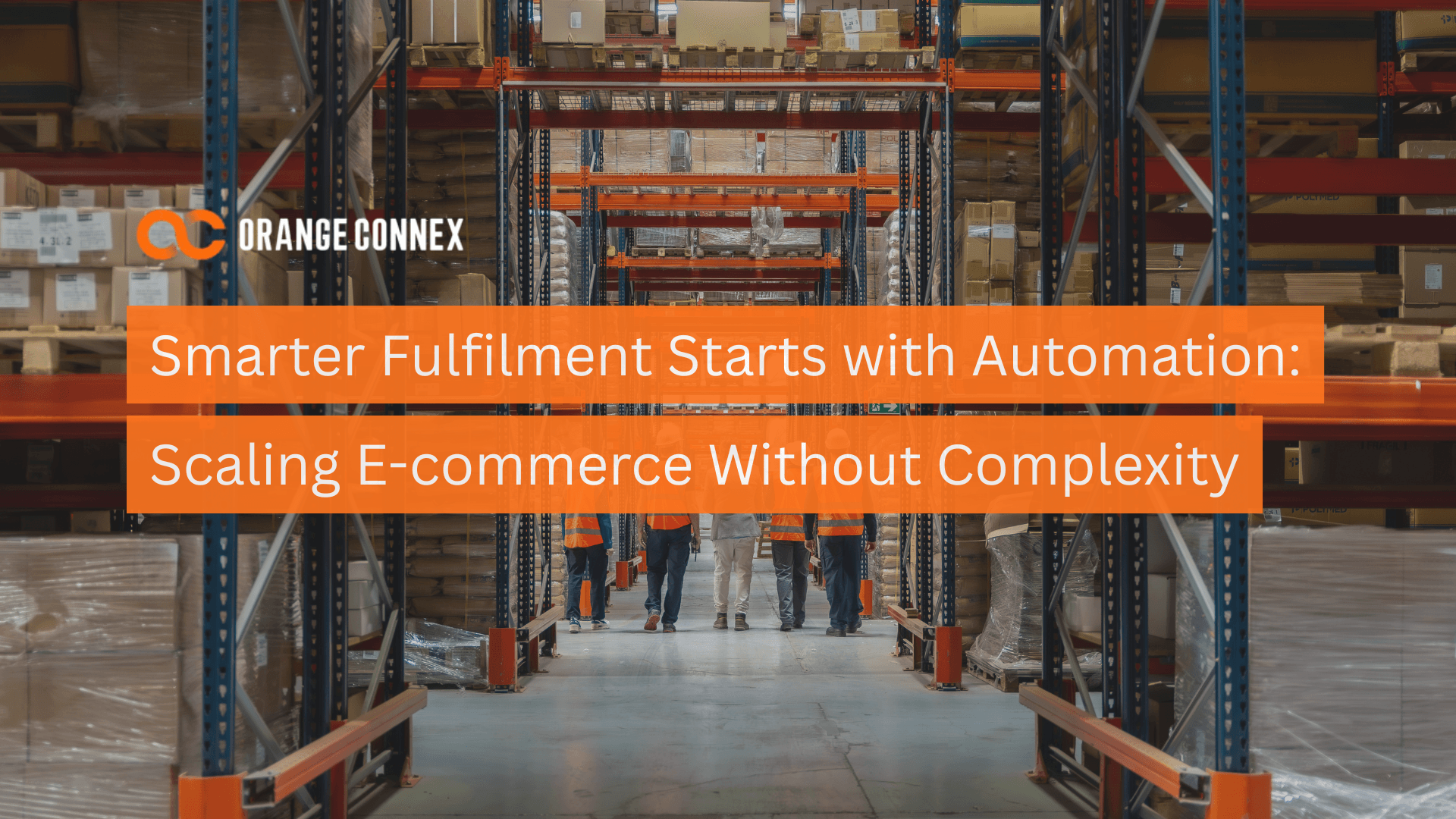 Smarter Fulfilment Starts with Automation: Scaling E-commerce Without Complexity