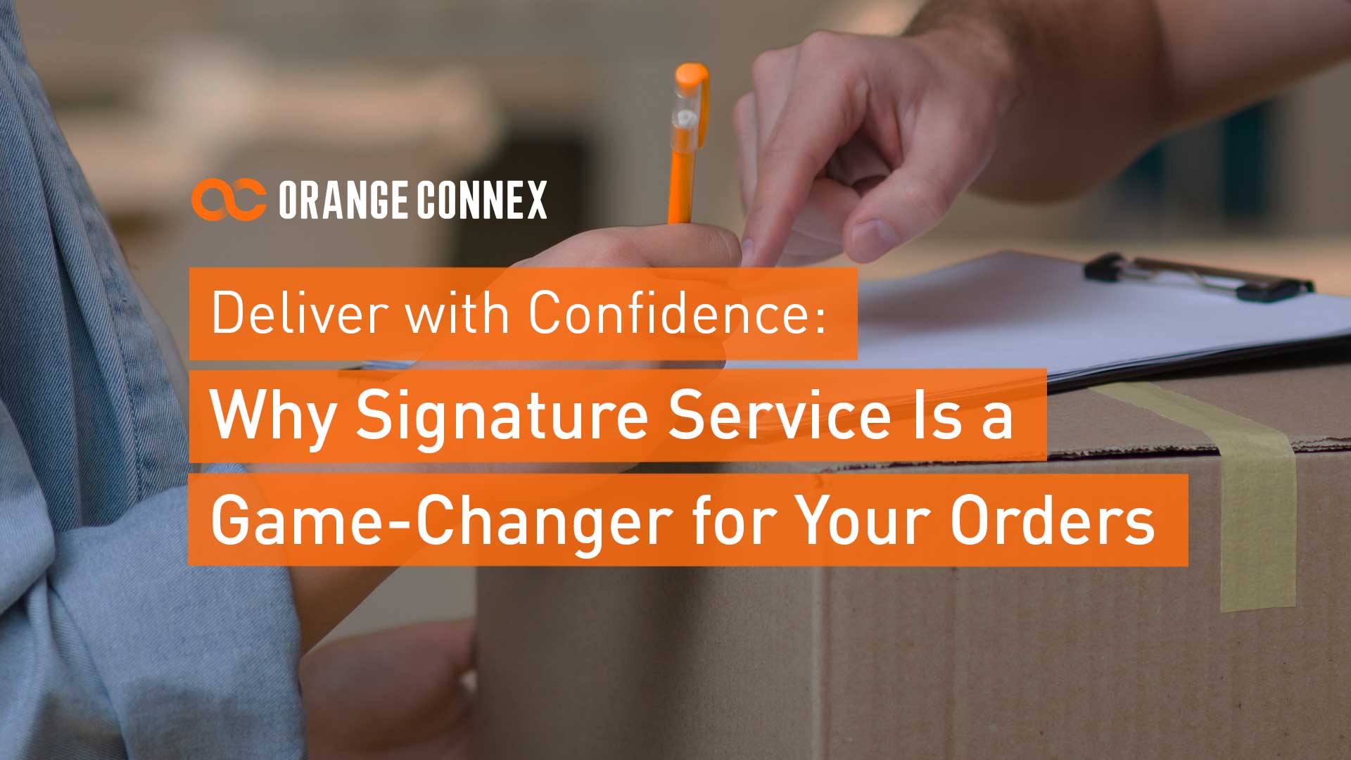 Deliver with Confidence:  Why Signature Service Is a Game-Changer for Your Orders